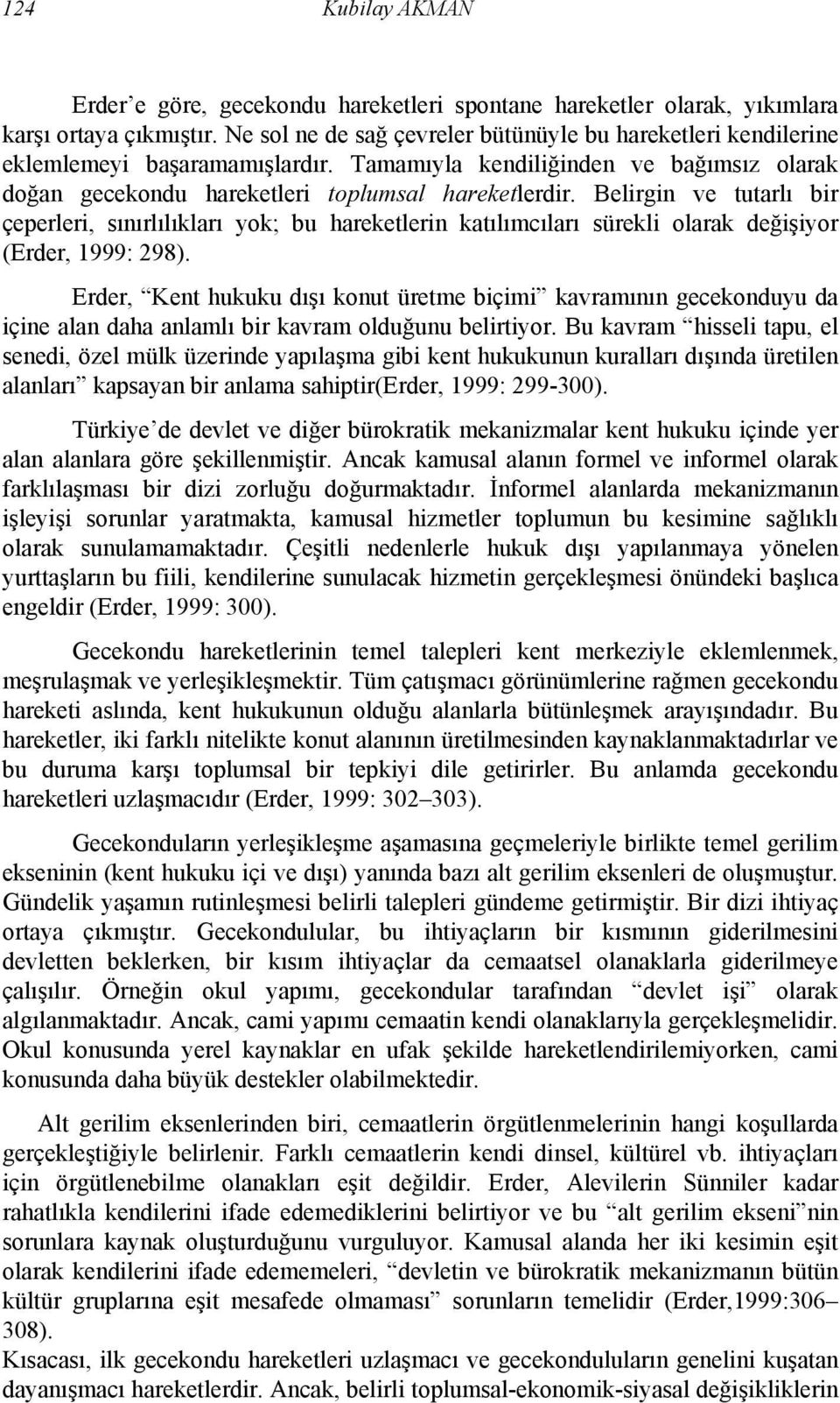 Belirgin ve tutarlı bir çeperleri, sınırlılıkları yok; bu hareketlerin katılımcıları sürekli olarak değişiyor (Erder, 1999: 298).