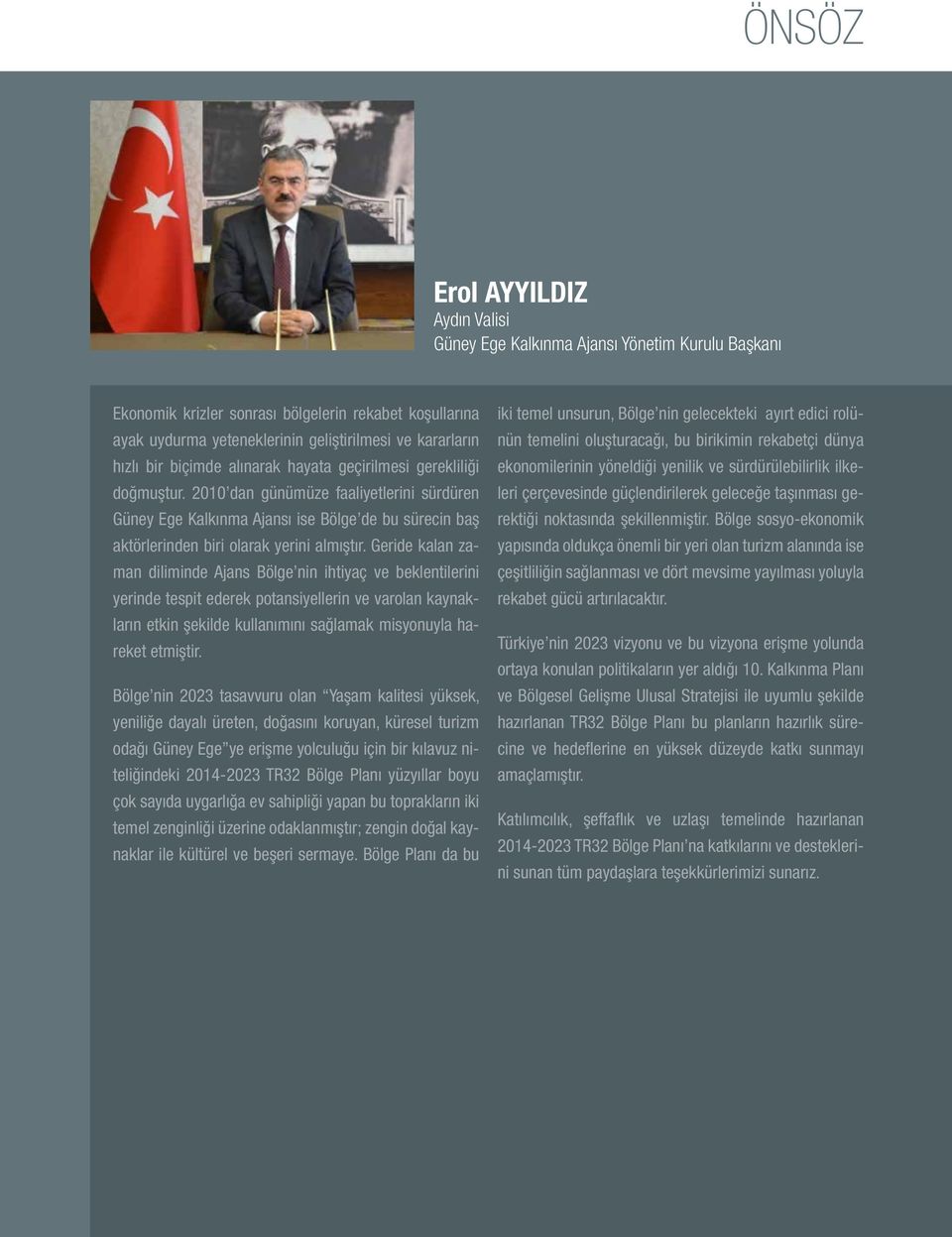 2010 dan günümüze faaliyetlerini sürdüren Güney Ege Kalkınma Ajansı ise Bölge de bu sürecin baş aktörlerinden biri olarak yerini almıştır.