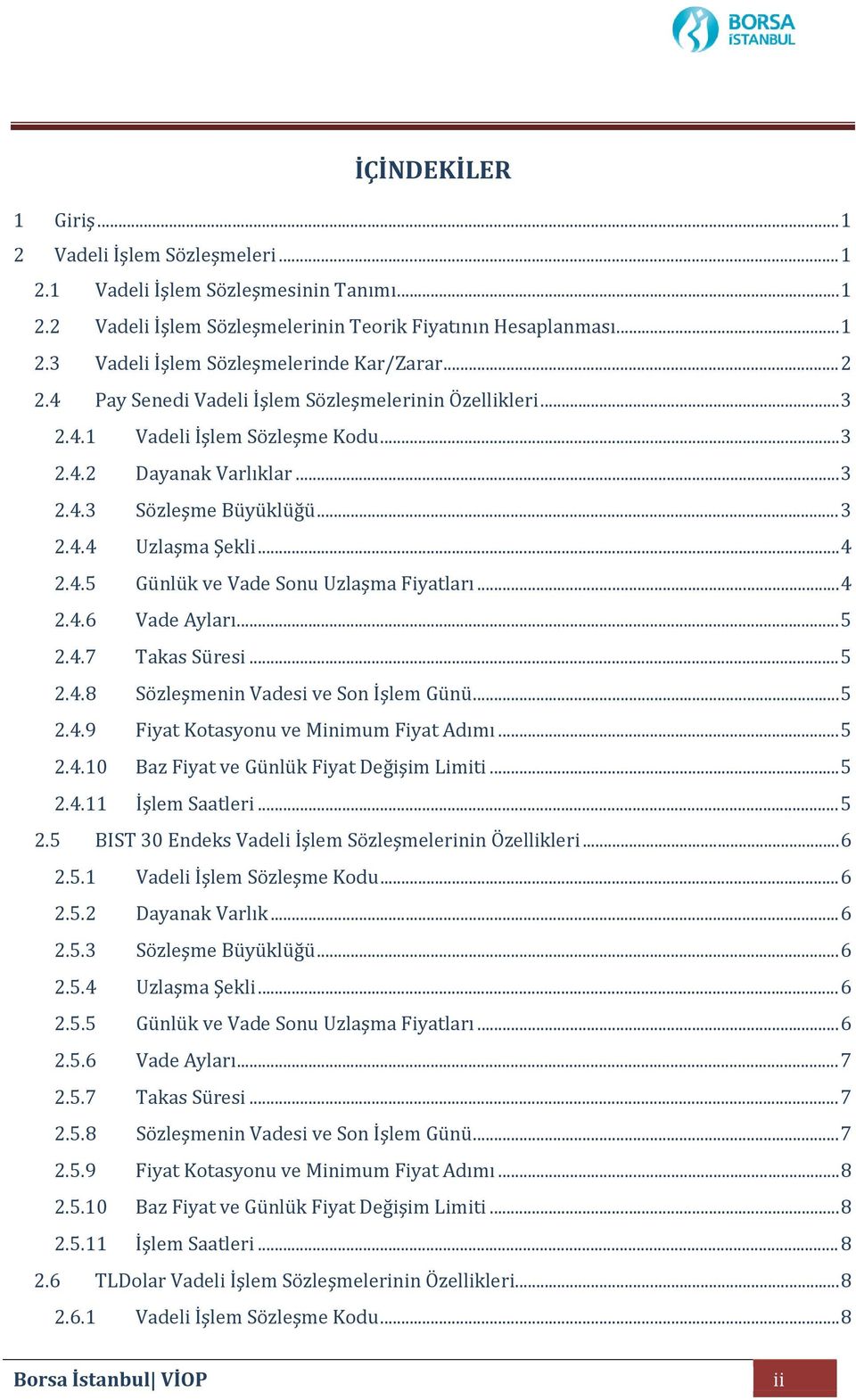 .. 4 2.4.6 Vade Ayları... 5 2.4.7 Takas Süresi... 5 2.4.8 Sözleşmenin Vadesi ve Son İşlem Günü... 5 2.4.9 Fiyat Kotasyonu ve Minimum Fiyat Adımı... 5 2.4.10 Baz Fiyat ve Günlük Fiyat Değişim Limiti.