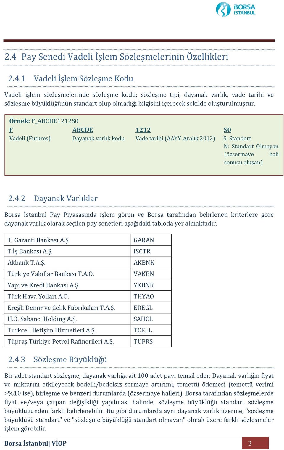 Örnek: F_ABCDE1212S0 F ABCDE 1212 S0 Vadeli (Futures) Dayanak varlık kodu Vade tarihi (AAYY-Aralık 2012) S: Standart N: Standart Olmayan (özsermaye hali sonucu oluşan) 2.4.