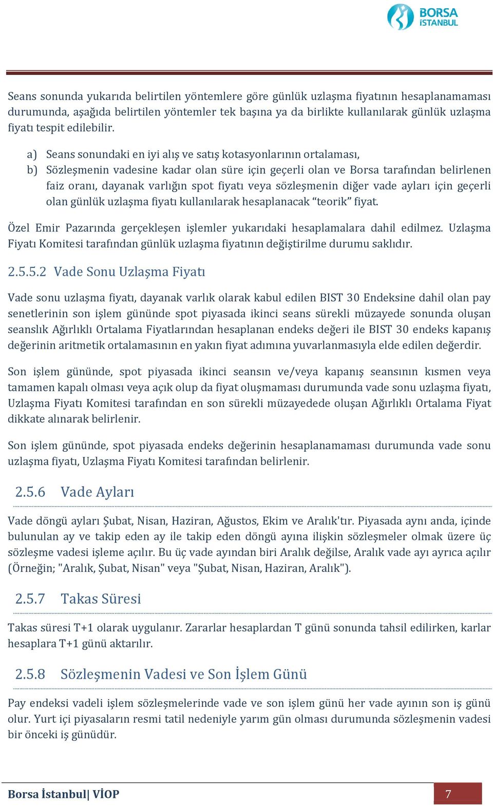 a) Seans sonundaki en iyi alış ve satış kotasyonlarının ortalaması, b) Sözleşmenin vadesine kadar olan süre için geçerli olan ve Borsa tarafından belirlenen faiz oranı, dayanak varlığın spot fiyatı