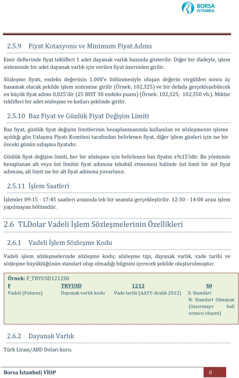 000 e bölünmesiyle oluşan değerin virgülden sonra üç basamak olacak şekilde işlem sistemine girilir (Örnek: 102,325) ve bir defada gerçekleşebilecek en küçük fiyat adımı 0,025 dir (25 BIST 30 endeks