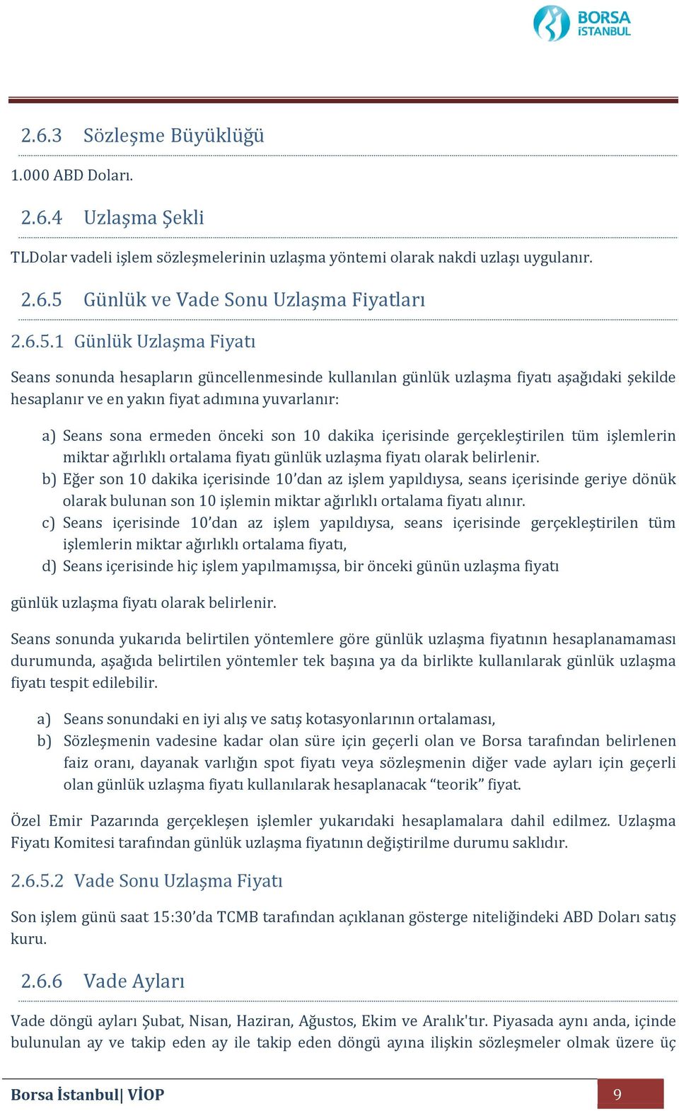 1 Günlük Uzlaşma Fiyatı Seans sonunda hesapların güncellenmesinde kullanılan günlük uzlaşma fiyatı aşağıdaki şekilde hesaplanır ve en yakın fiyat adımına yuvarlanır: a) Seans sona ermeden önceki son