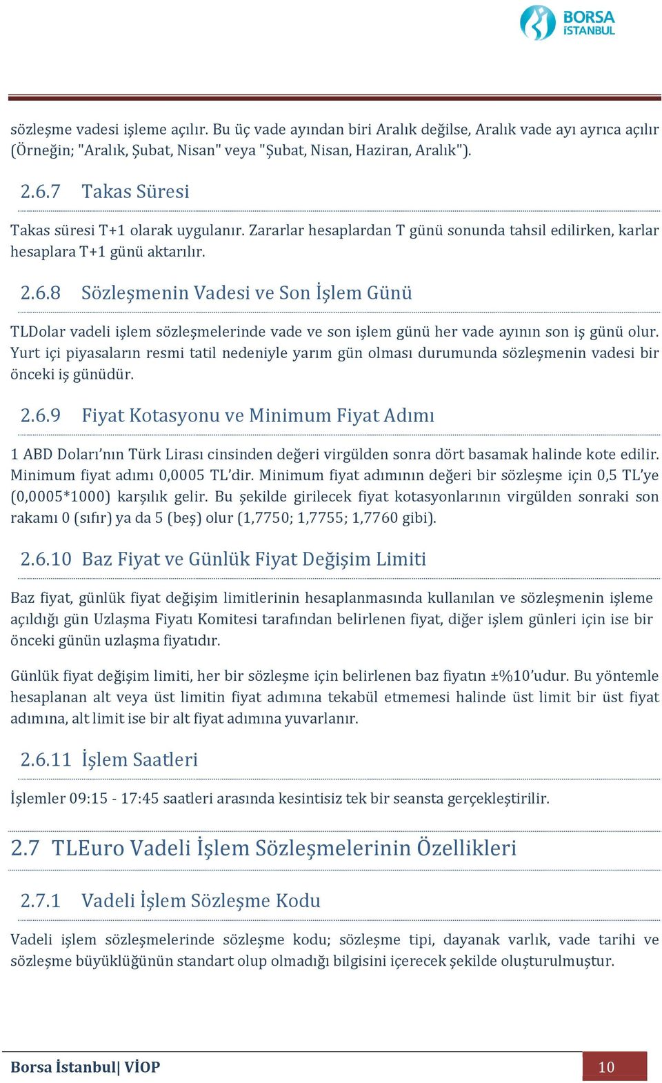 8 Sözleşmenin Vadesi ve Son İşlem Günü TLDolar vadeli işlem sözleşmelerinde vade ve son işlem günü her vade ayının son iş günü olur.