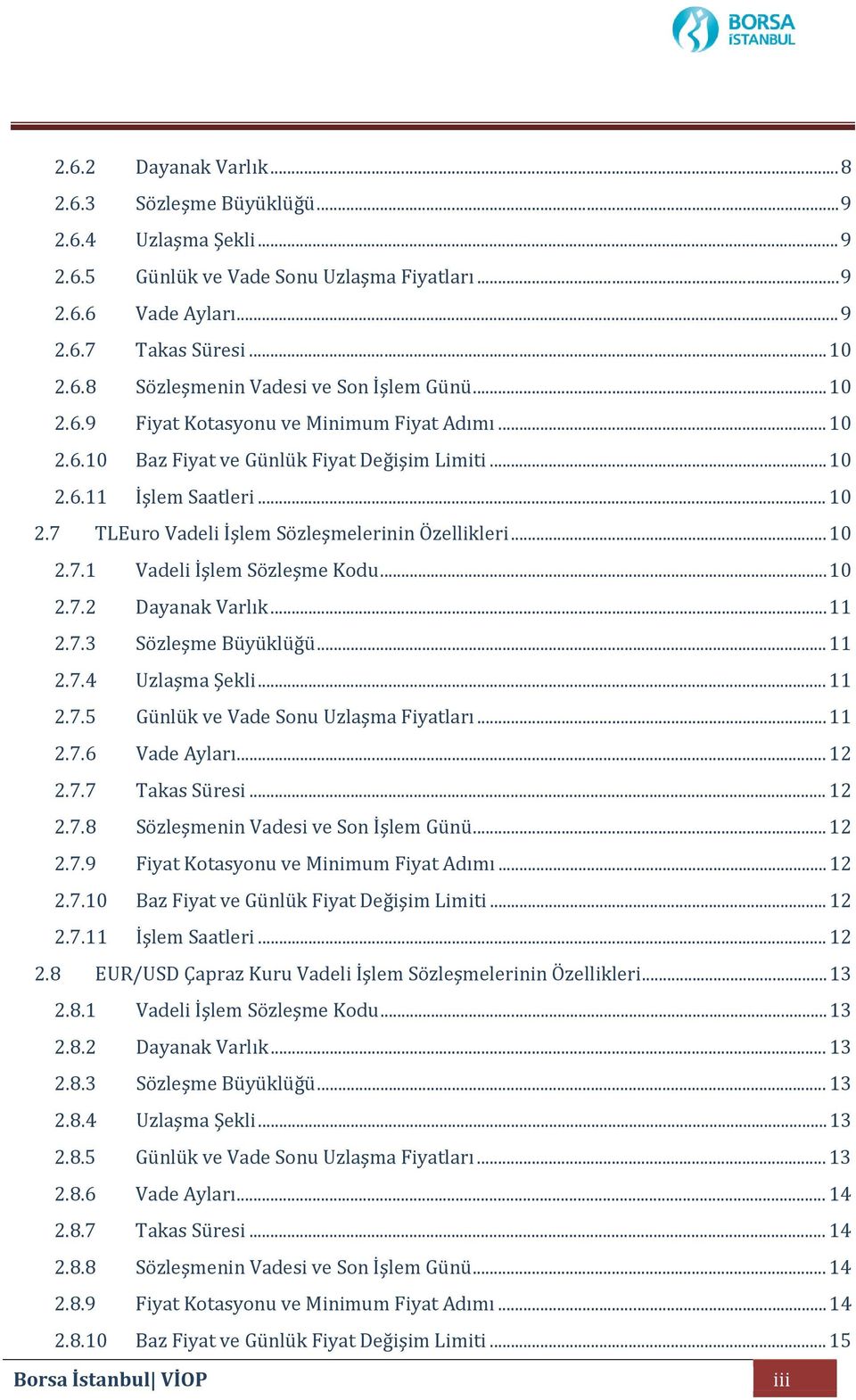 .. 10 2.7.2 Dayanak Varlık... 11 2.7.3 Sözleşme Büyüklüğü... 11 2.7.4 Uzlaşma Şekli... 11 2.7.5 Günlük ve Vade Sonu Uzlaşma Fiyatları... 11 2.7.6 Vade Ayları... 12 2.7.7 Takas Süresi... 12 2.7.8 Sözleşmenin Vadesi ve Son İşlem Günü.