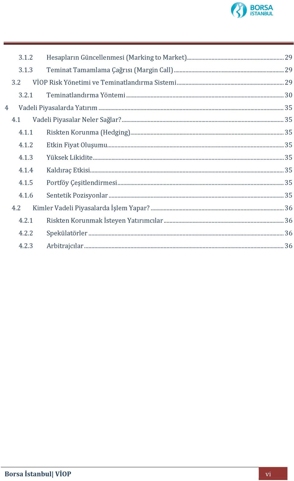 .. 35 4.1.3 Yüksek Likidite... 35 4.1.4 Kaldıraç Etkisi... 35 4.1.5 Portföy Çeşitlendirmesi... 35 4.1.6 Sentetik Pozisyonlar... 35 4.2 Kimler Vadeli Piyasalarda İşlem Yapar?