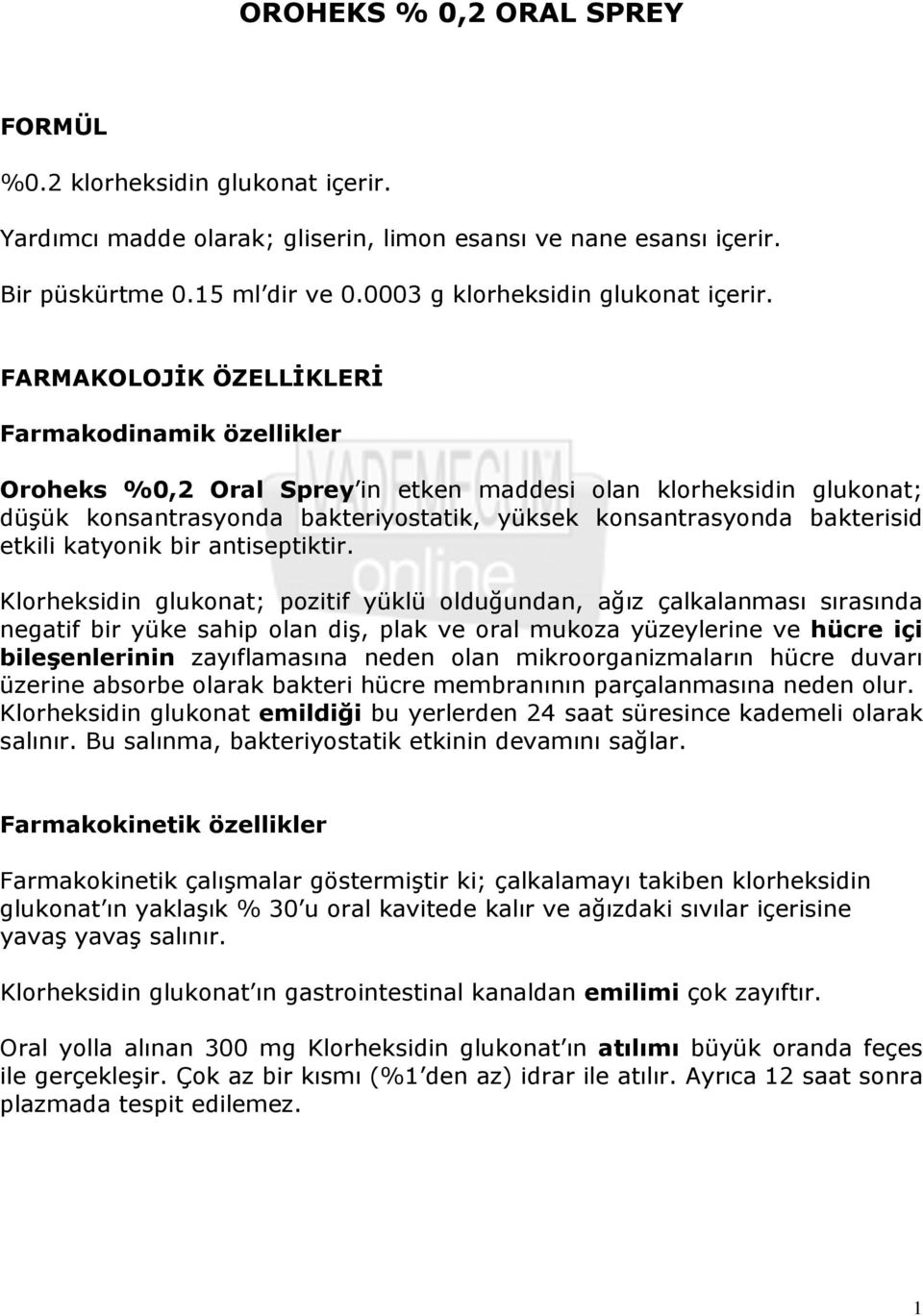 FARMAKOLOJİK ÖZELLİKLERİ Farmakodinamik özellikler Oroheks %0,2 Oral Sprey in etken maddesi olan klorheksidin glukonat; düşük konsantrasyonda bakteriyostatik, yüksek konsantrasyonda bakterisid etkili