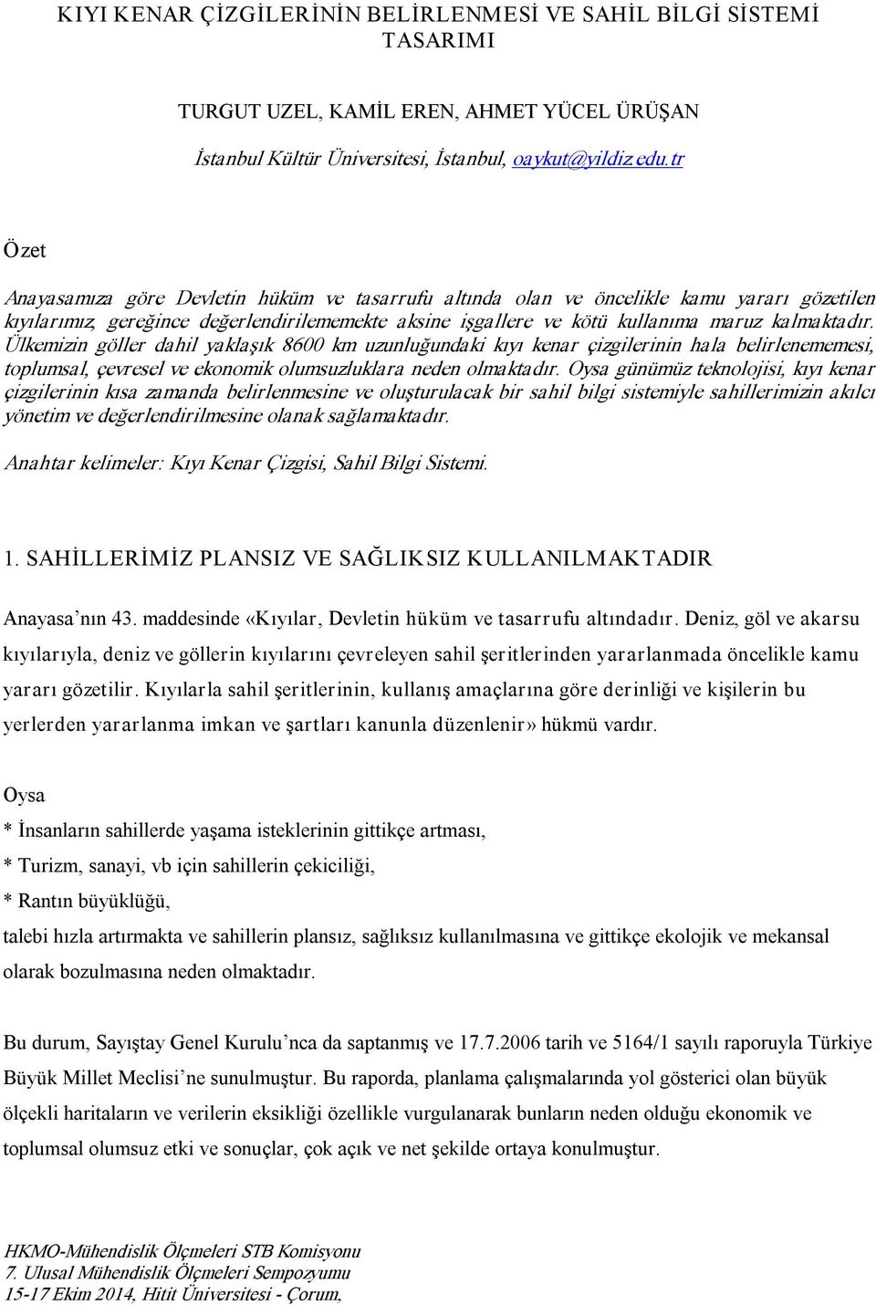 Ülkemizin göller dahil yaklaşık 8600 km uzunluğundaki kıyı kenar çizgilerinin hala belirlenememesi, toplumsal, çevresel ve ekonomik olumsuzluklara neden olmaktadır.