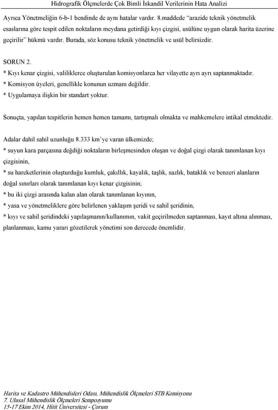 Burada, söz konusu teknik yönetmelik ve usül belirsizdir. SORUN 2. * Kıyı kenar çizgisi, valiliklerce oluşturulan komisyonlarca her vilayette ayrı ayrı saptanmaktadır.