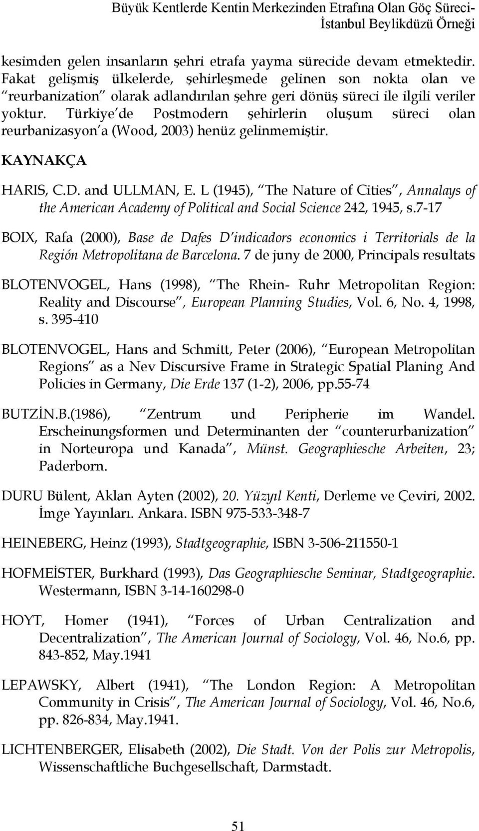 Türkiye de Postmodern şehirlerin oluşum süreci olan reurbanizasyon a (Wood, 2003) henüz gelinmemiştir. KAYNAKÇA HARIS, C.D. and ULLMAN, E.