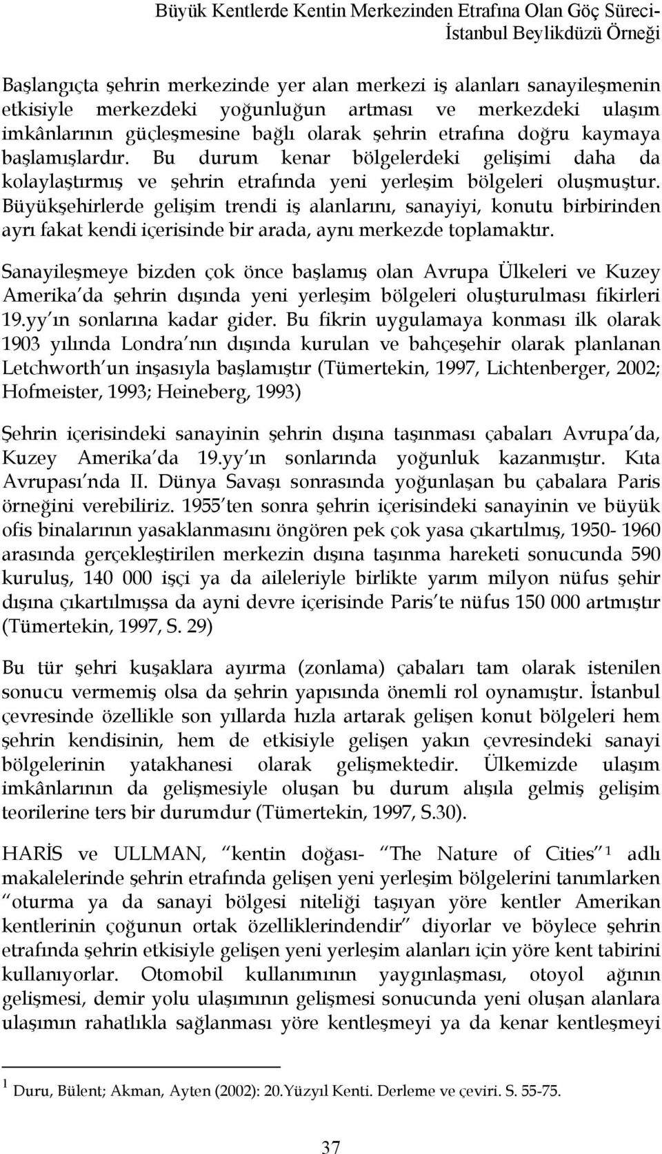 Bu durum kenar bölgelerdeki gelişimi daha da kolaylaştırmış ve şehrin etrafında yeni yerleşim bölgeleri oluşmuştur.