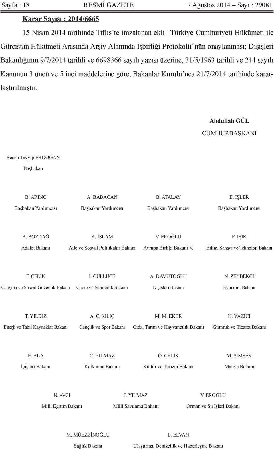Bakanlar Kurulu nca 21/7/2014 tarihinde kararlaştırılmıştır. Abdullah GÜL CUMHURBAŞKANI Recep Tayyip ERDOĞAN Başbakan B. ARINÇ A. BABACAN B. ATALAY E.