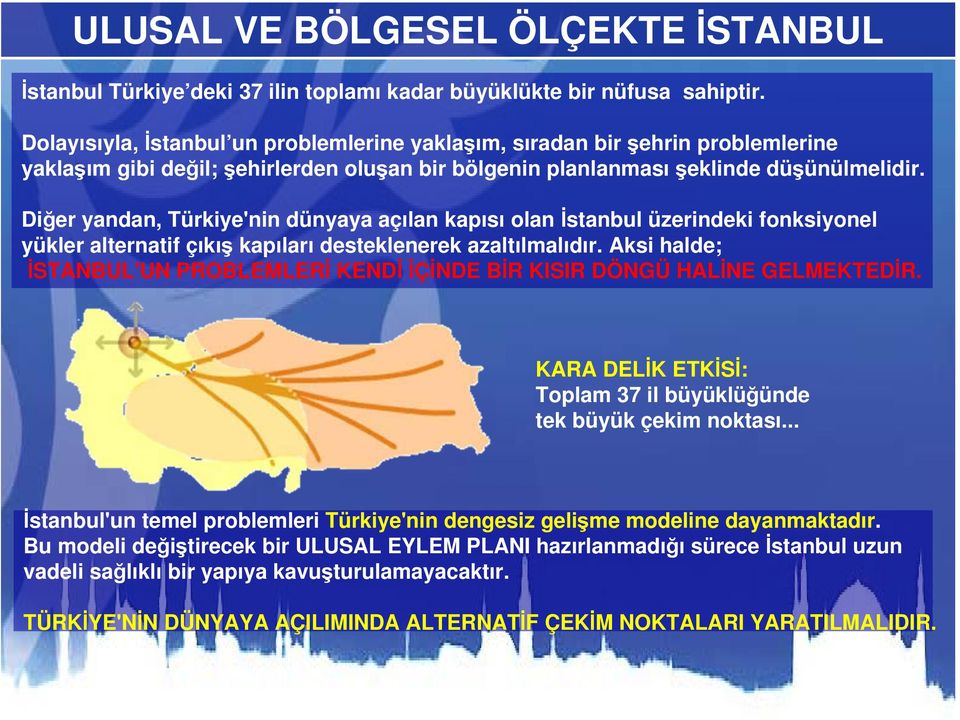 Diğer yandan, Türkiye'nin dünyaya açılan kapısı olan İstanbul üzerindeki fonksiyonel yükler alternatif çıkış kapıları desteklenerek azaltılmalıdır.