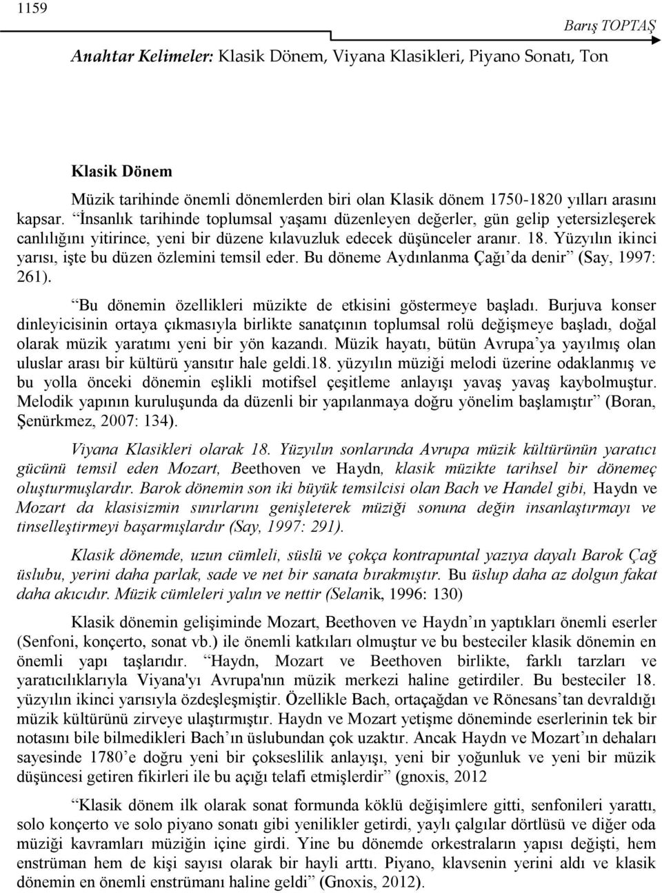 Yüzyılın ikinci yarısı, iģte bu düzen özlemini temsil eder. Bu döneme Aydınlanma Çağı da denir (Say, 1997: 261). Bu dönemin özellikleri müzikte de etkisini göstermeye baģladı.