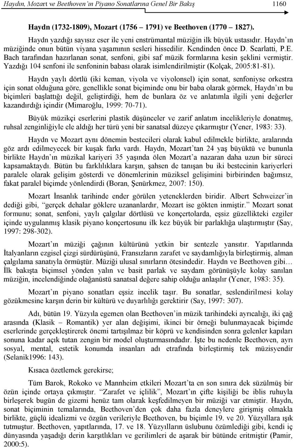 Bach tarafından hazırlanan sonat, senfoni, gibi saf müzik formlarına kesin Ģeklini vermiģtir. Yazdığı 104 senfoni ile senfoninin babası olarak isimlendirilmiģtir (Kolçak, 2005:81-81).