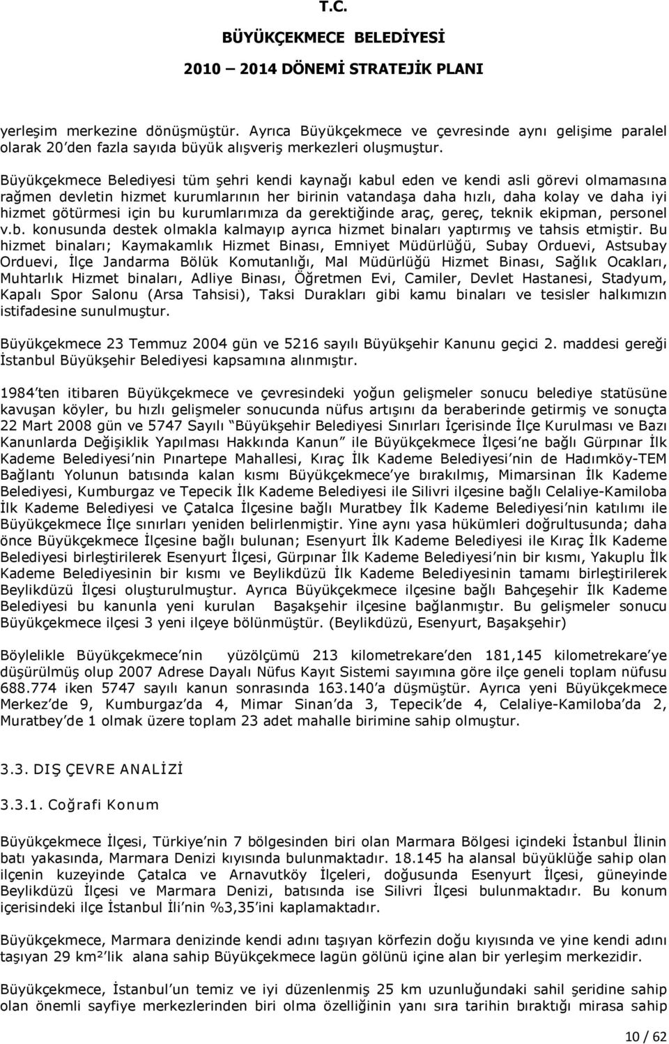 götürmesi için bu kurumlarımıza da gerektiğinde araç, gereç, teknik ekipman, personel v.b. konusunda destek olmakla kalmayıp ayrıca hizmet binaları yaptırmış ve tahsis etmiştir.