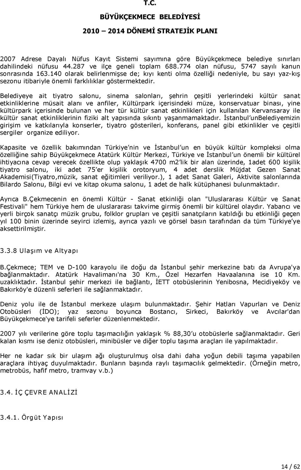 Belediyeye ait tiyatro salonu, sinema salonları, şehrin çeşitli yerlerindeki kültür sanat etkinliklerine müsait alanı ve anfiler, Kültürpark içerisindeki müze, konservatuar binası, yine kültürpark