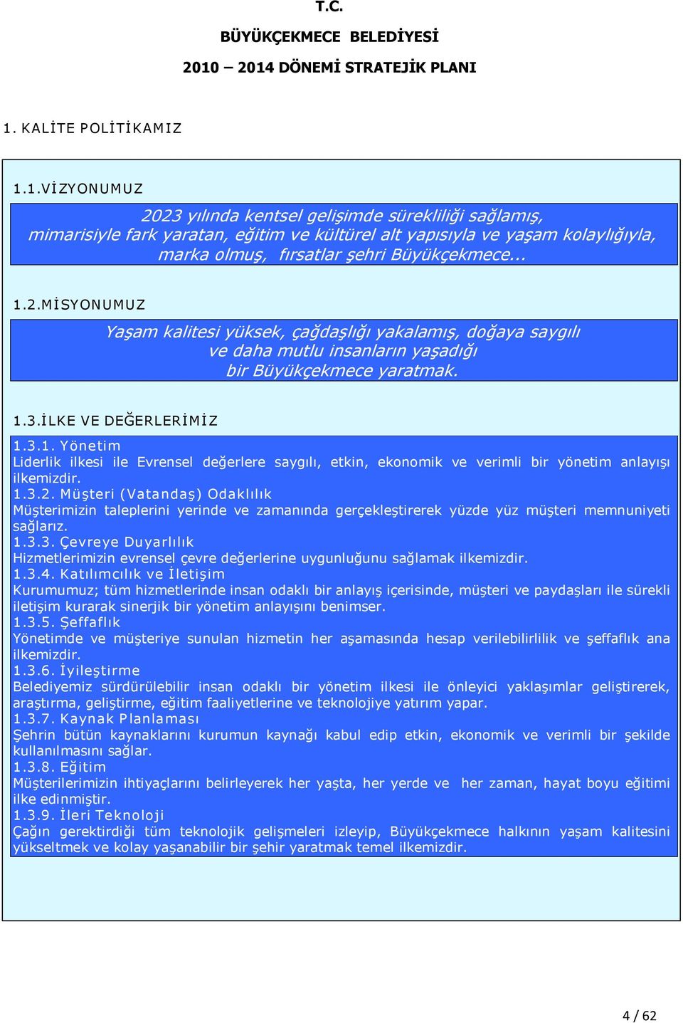 1.3.2. Müşteri (Vatandaş) Odaklılık Müşterimizin taleplerini yerinde ve zamanında gerçekleştirerek yüzde yüz müşteri memnuniyeti sağlarız. 1.3.3. Çevreye Duyarlılık Hizmetlerimizin evrensel çevre değerlerine uygunluğunu sağlamak ilkemizdir.