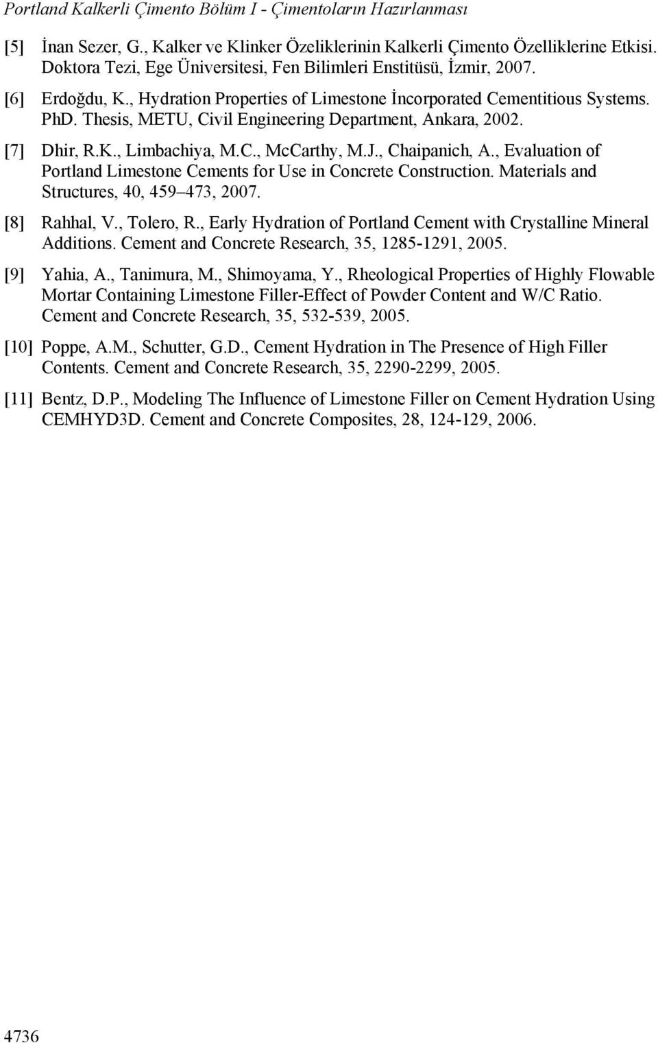 Thesis, METU, Civil Engineering Department, Ankara, 2002. [7] Dhir, R.K., Limbachiya, M.C., McCarthy, M.J., Chaipanich, A., Evaluation of Portland Limestone Cements for Use in Concrete Construction.