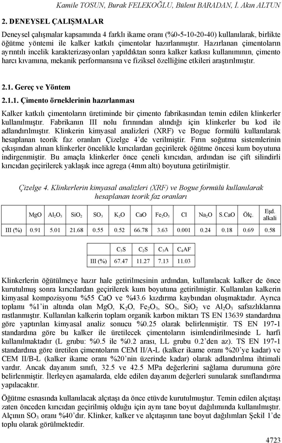 Hazırlanan çimentoların ayrıntılı incelik karakterizasyonları yapıldıktan sonra kalker katkısı kullanımının, çimento harcı kıvamına, mekanik performansına ve fiziksel özelliğine etkileri