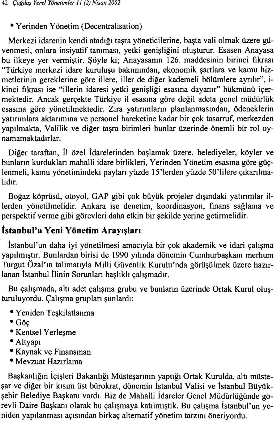 maddesinin birinci fıkrası "Türkiye merkezi idare kuruluşu bakımından, ekonomik şartlara ve kamu hizmetlerinin gereklerine göre illere, iller de diğer kademeli bölümlere ayrılır", i kinci fıkrası ise