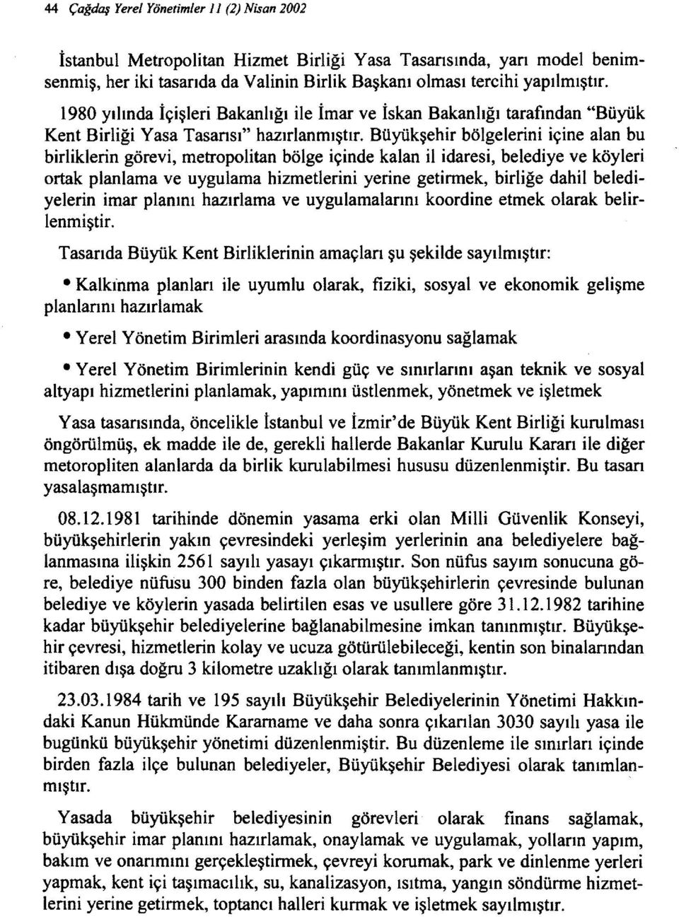 Büyükşehir bölgelerini içine alan bu birliklerin görevi, metropolitan bölge içinde kalan il idaresi, belediye ve köyleri ortak planlama ve uygulama hizmetlerini yerine getirmek, birliğe dahil