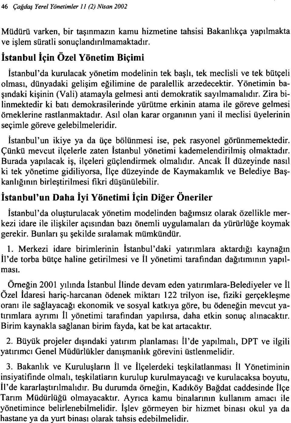 Yönetimin başındaki kişinin (Vali) atamayla gelmesi anti demokratik sayılmamalıdır. Zira bilinmektedir ki batı demokrasilerinde yürütme erkinin atama ile göreve gelmesi örneklerine rastlanmaktadır.