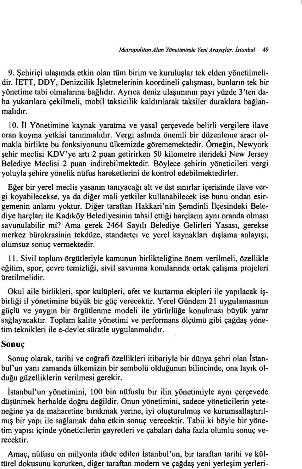 Ayrıca deniz ulaşımının payı yüzde 3 'ten daha yukarılara çekilmeli, mobil taksicilik kaldırılarak taksiler duraklara bağlanmalıdır. 10.