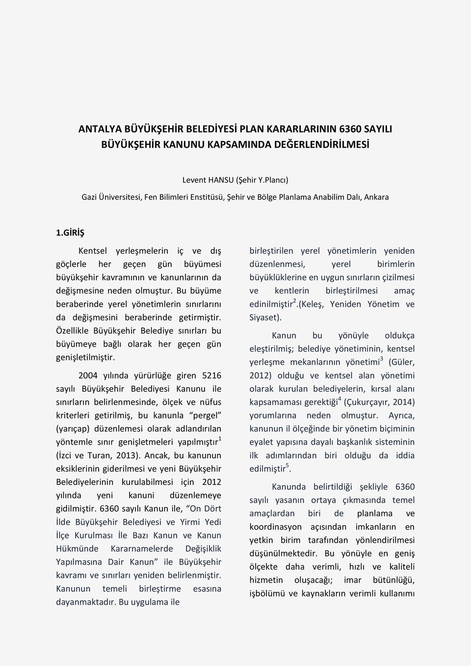 GİRİŞ Kentsel yerleşmelerin iç ve dış göçlerle her geçen gün büyümesi büyükşehir kavramının ve kanunlarının da değişmesine neden olmuştur.