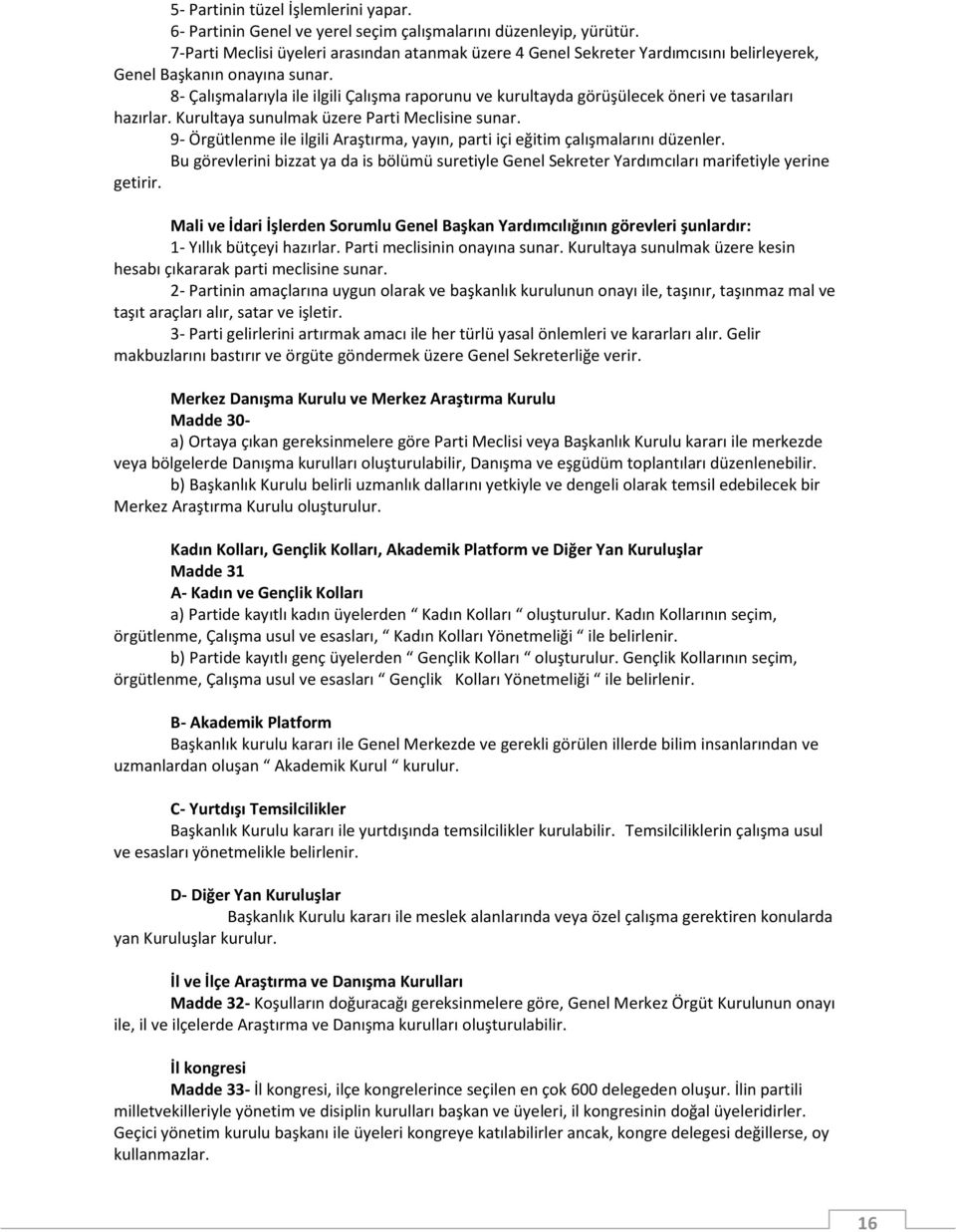 8- Çalışmalarıyla ile ilgili Çalışma raporunu ve kurultayda görüşülecek öneri ve tasarıları hazırlar. Kurultaya sunulmak üzere Parti Meclisine sunar.