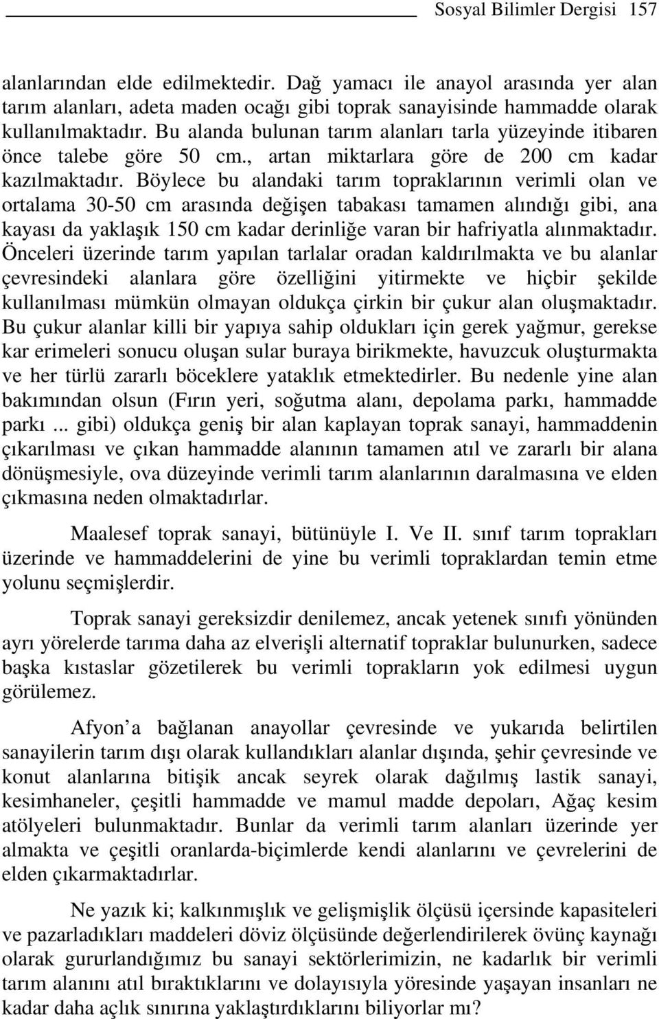 Böylece bu alandaki tarım topraklarının verimli olan ve ortalama 30-50 cm arasında değişen tabakası tamamen alındığı gibi, ana kayası da yaklaşık 150 cm kadar derinliğe varan bir hafriyatla