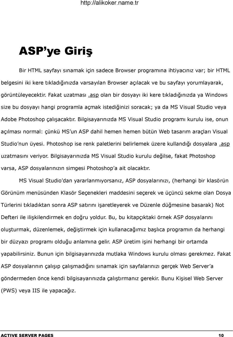 asp olan bir dosyayı iki kere tıkladığınızda ya Windows size bu dosyayı hangi programla açmak istediğinizi soracak; ya da MS Visual Studio veya Adobe Photoshop çalışacaktır.