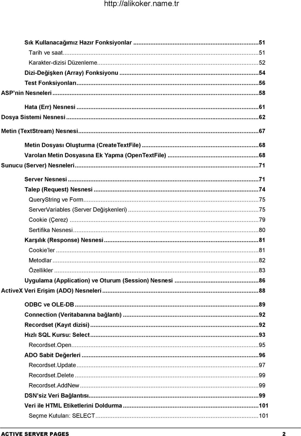 .. 68 Sunucu (Server) Nesneleri... 71 Server Nesnesi... 71 Talep (Request) Nesnesi... 74 QueryString ve Form... 75 ServerVariables (Server Değişkenleri)... 75 Cookie (Çerez)... 79 Sertifika Nesnesi.