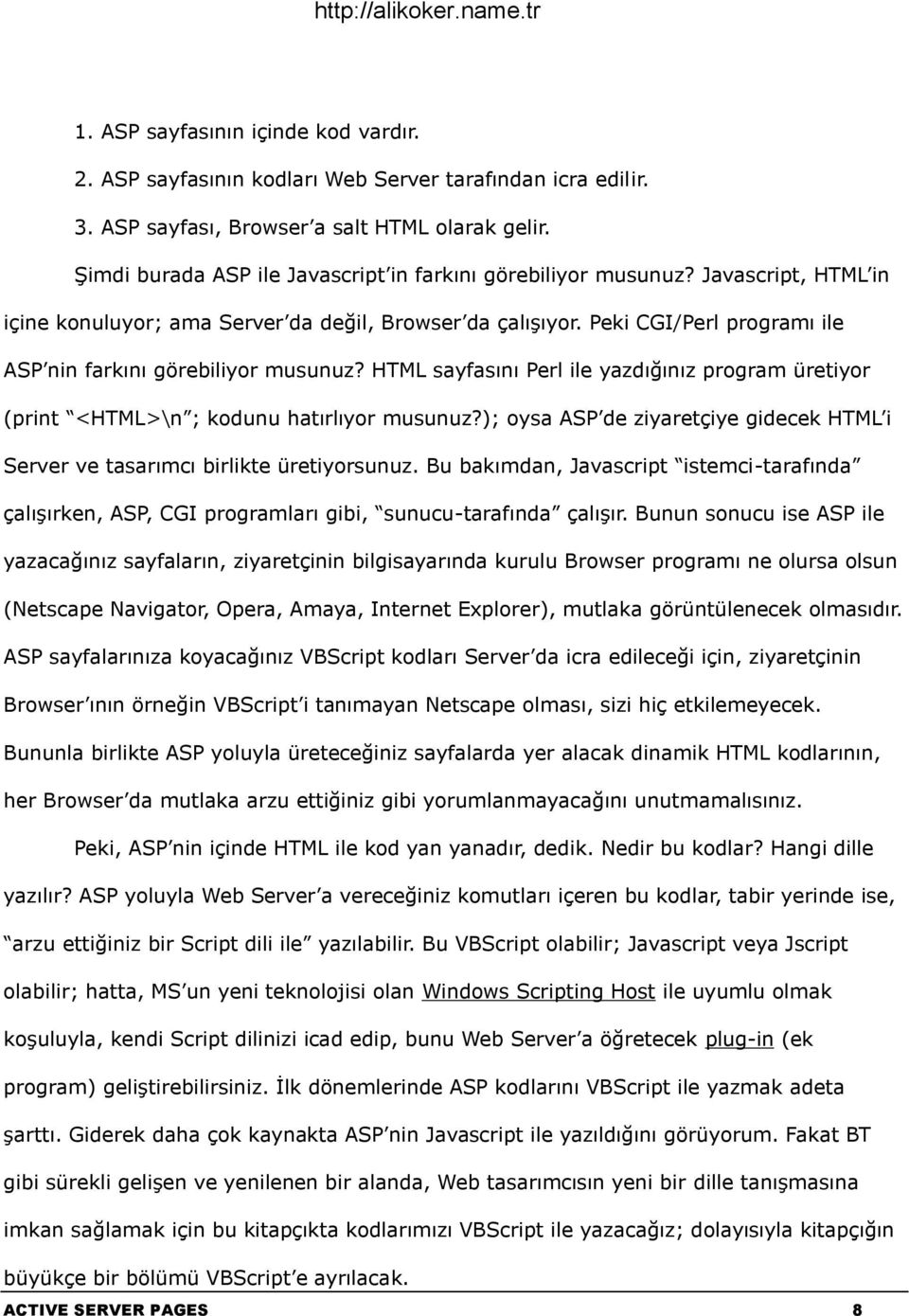 Peki CGI/Perl programı ile ASP nin farkını görebiliyor musunuz? HTML sayfasını Perl ile yazdığınız program üretiyor (print <HTML>\n ; kodunu hatırlıyor musunuz?