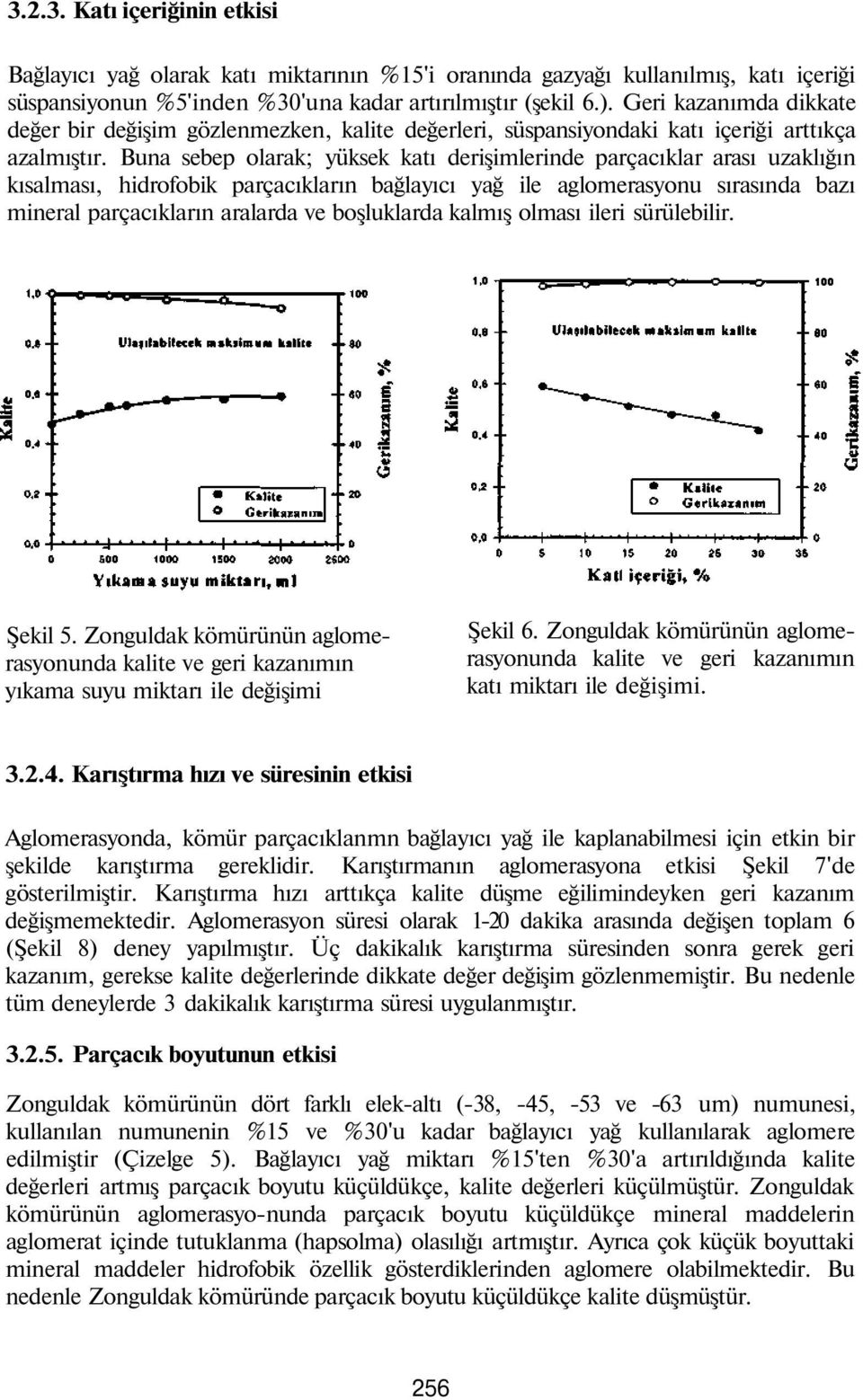 Buna sebep olarak; yüksek katı derişimlerinde parçacıklar arası uzaklığın kısalması, hidrofobik parçacıkların bağlayıcı yağ ile aglomerasyonu sırasında bazı mineral parçacıkların aralarda ve