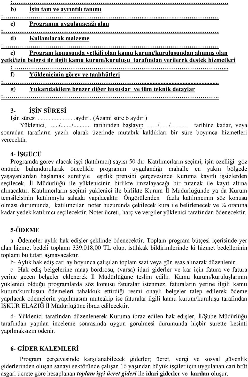 ... f) Yüklenicinin görev ve taahhütleri :... g) Yukarıdakilere benzer diğer hususlar ve tüm teknik detaylar :. 3- İŞİN SÜRESİ İşin süresi...aydır. (Azami süre 6 aydır.) Yüklenici,.../.