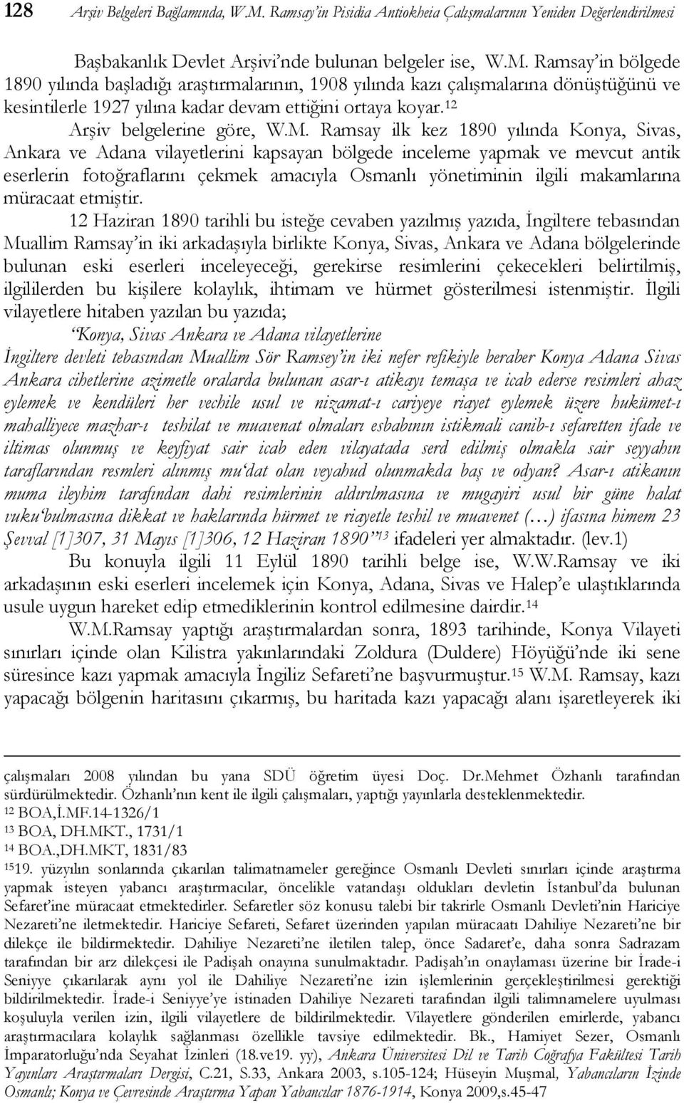 Ramsay in bölgede 1890 yılında başladığı araştırmalarının, 1908 yılında kazı çalışmalarına dönüştüğünü ve kesintilerle 1927 yılına kadar devam ettiğini ortaya koyar. 12 Arşiv belgelerine göre, W.M.