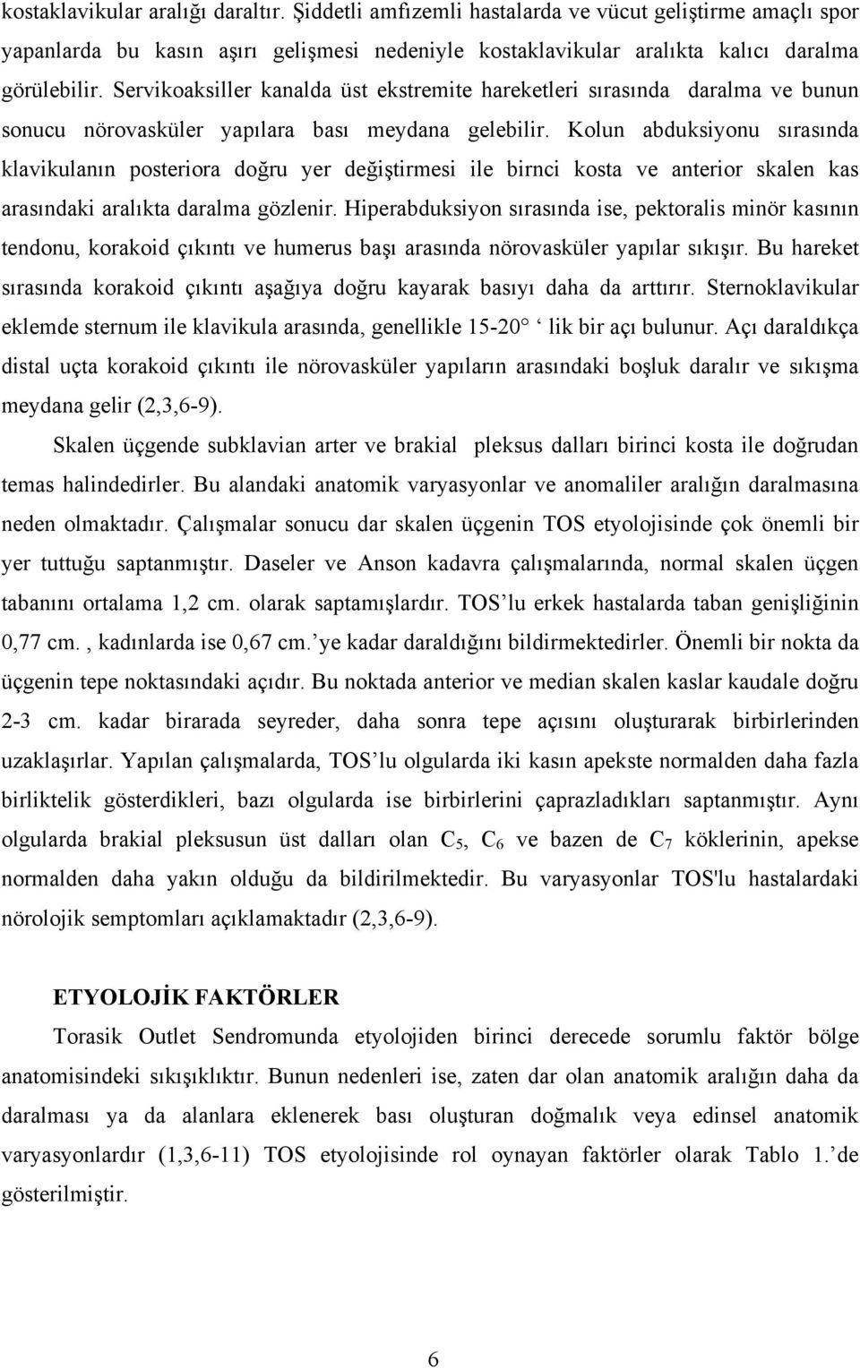 Kolun abduksiyonu sırasında klavikulanın posteriora doğru yer değiştirmesi ile birnci kosta ve anterior skalen kas arasındaki aralıkta daralma gözlenir.