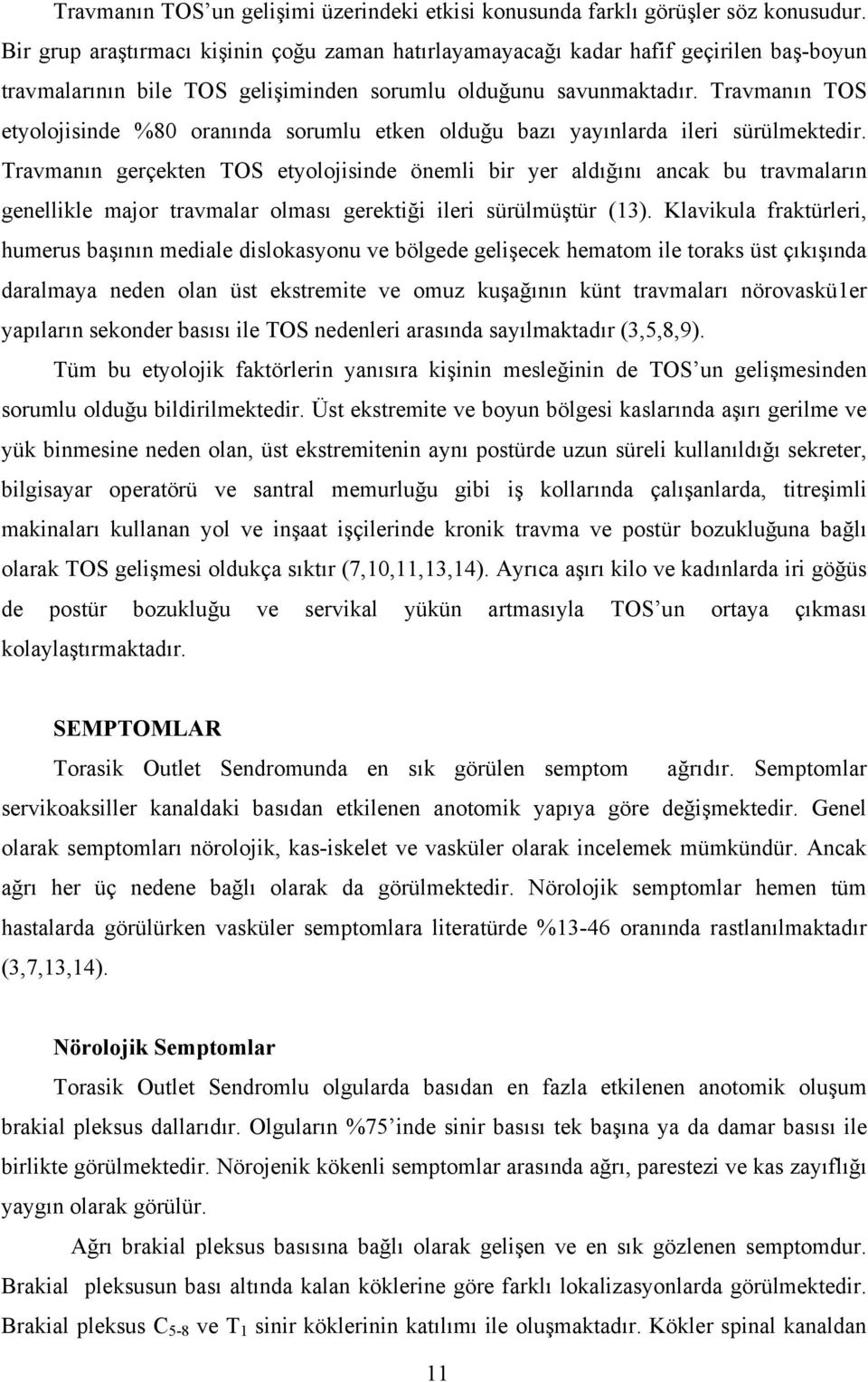 Travmanın TOS etyolojisinde %80 oranında sorumlu etken olduğu bazı yayınlarda ileri sürülmektedir.