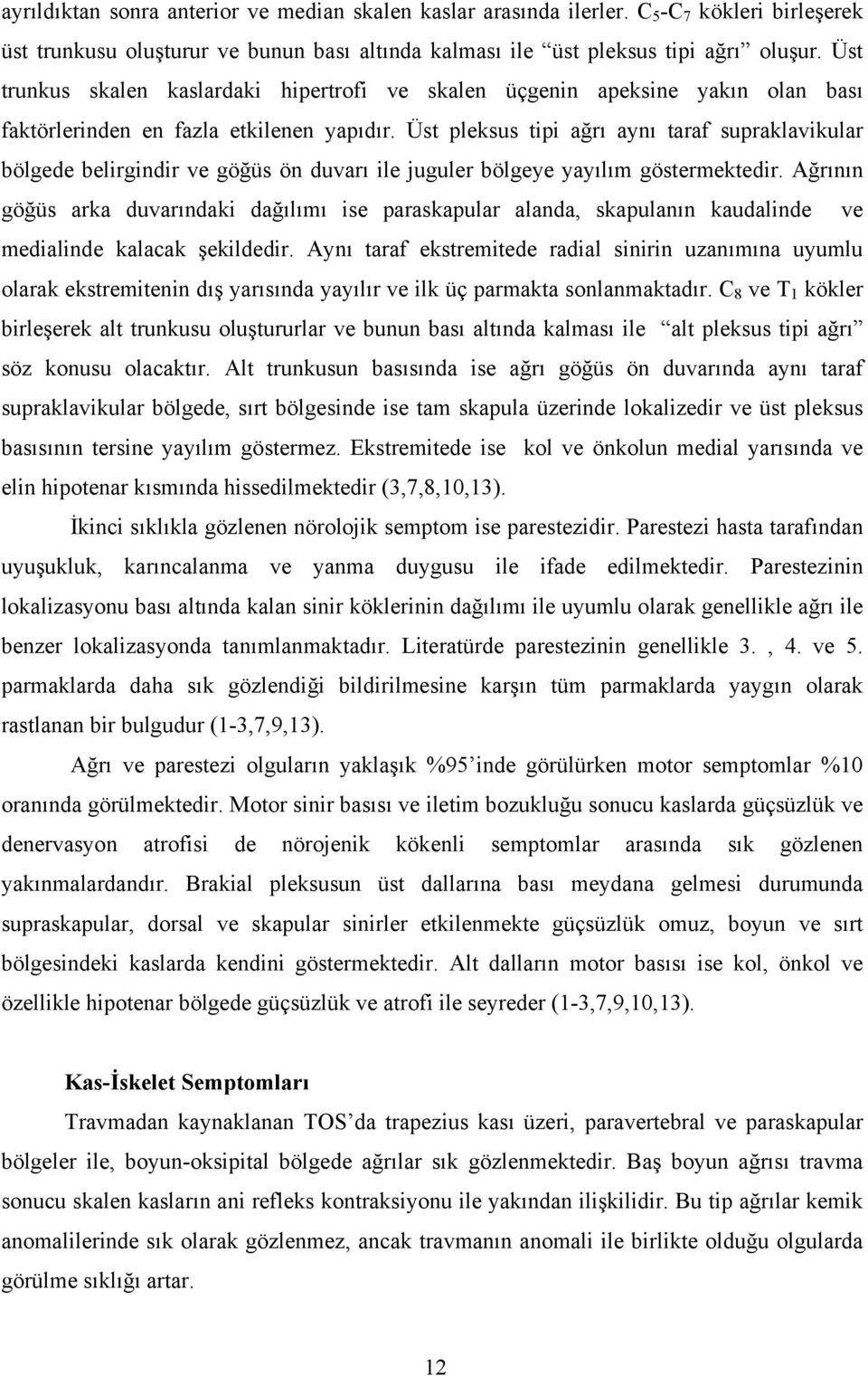 Üst pleksus tipi ağrı aynı taraf supraklavikular bölgede belirgindir ve göğüs ön duvarı ile juguler bölgeye yayılım göstermektedir.