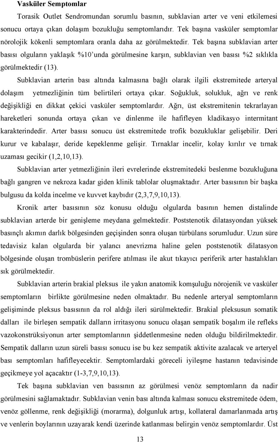 Tek başına subklavian arter basısı olguların yaklaşık %10 unda görülmesine karşın, subklavian ven basısı %2 sıklıkla görülmektedir (13).