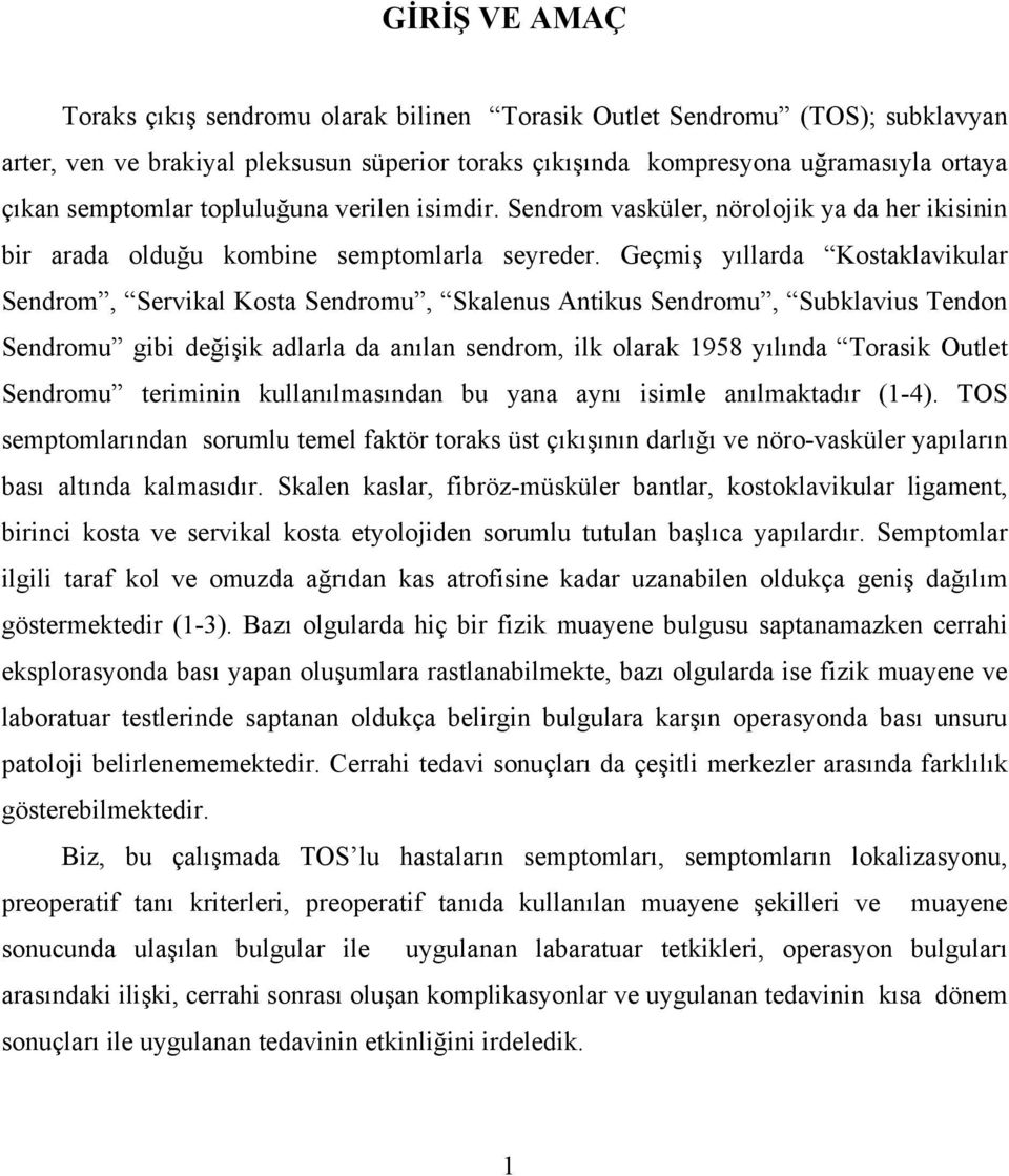 Geçmiş yıllarda Kostaklavikular Sendrom, Servikal Kosta Sendromu, Skalenus Antikus Sendromu, Subklavius Tendon Sendromu gibi değişik adlarla da anılan sendrom, ilk olarak 1958 yılında Torasik Outlet