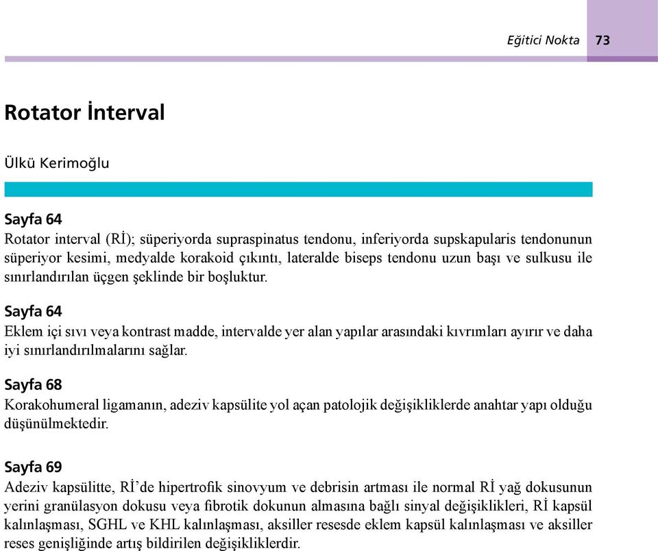 Sayfa 64 Eklem içi sıvı veya kontrast madde, intervalde yer alan yapılar arasındaki kıvrımları ayırır ve daha iyi sınırlandırılmalarını sağlar.