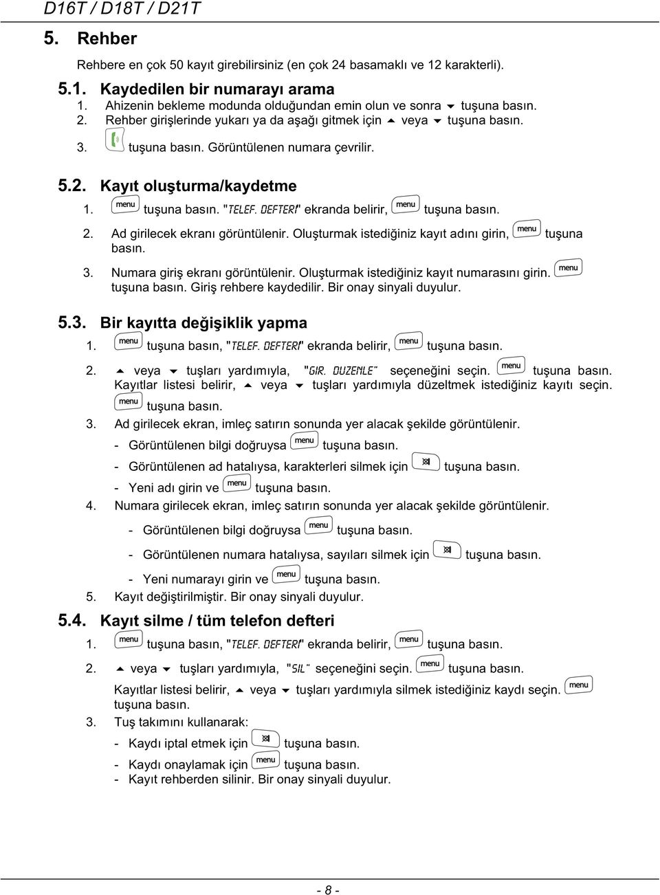 tuuna basın. "telef. defteri" ekranda belirir, tuuna basın. 2. Ad girilecek ekranı görüntülenir. Oluturmak istediiniz kayıt adını girin, tuuna basın. 3. Numara giri ekranı görüntülenir.