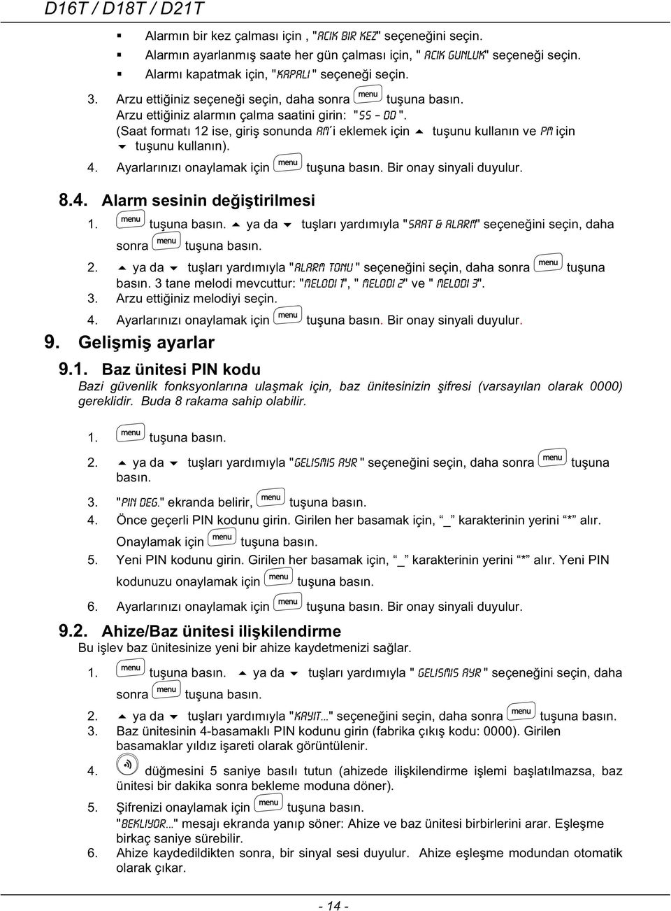 (Saat formatı 12 ise, giri sonunda am i eklemek için tuunu kullanın ve pm için tuunu kullanın). 4. Ayarlarınızı onaylamak için tuuna basın. Bir onay sinyali duyulur. 8.4. Alarm sesinin deitirilmesi 1.