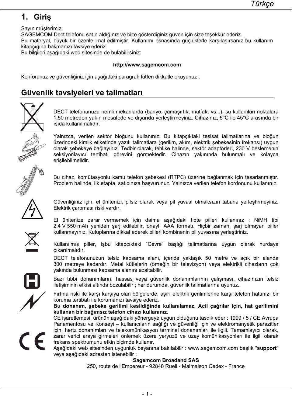 com Konforunuz ve güvenliiniz için aaıdaki paragrafı lütfen dikkatle okuyunuz : Güvenlik tavsiyeleri ve talimatları DECT telefonunuzu nemli mekanlarda (banyo, çamaırlık, mutfak, vs.