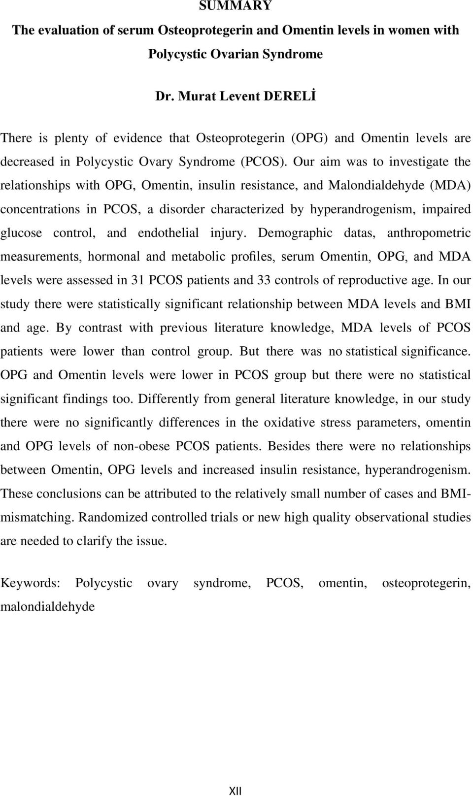 Our aim was to investigate the relationships with OPG, Omentin, insulin resistance, and Malondialdehyde (MDA) concentrations in PCOS, a disorder characterized by hyperandrogenism, impaired glucose