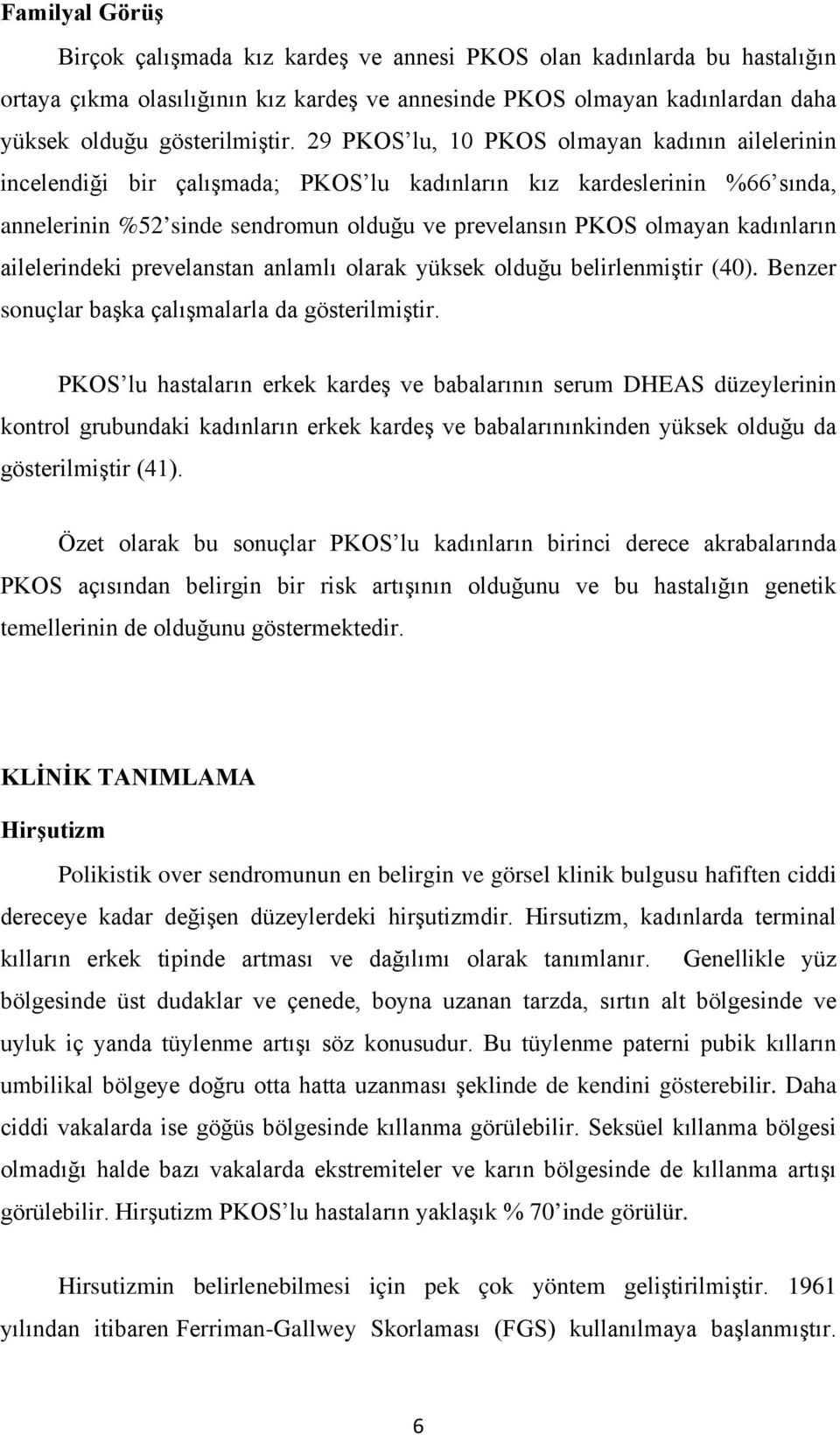 kadınların ailelerindeki prevelanstan anlamlı olarak yüksek olduğu belirlenmiştir (40). Benzer sonuçlar başka çalışmalarla da gösterilmiştir.