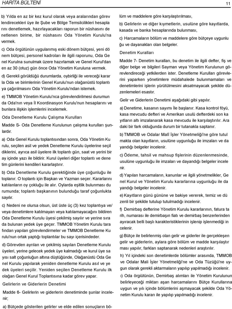 c) Oda örgütünün uygulanmış eski dönem bütçesi, yeni dö nem bütçesi, personel kadroları ile ilgili raporunu, Oda Ge nel Kurulna sunulmak üzere hazırlamak ve Genel Kurul'dan en az 30 (otuz) gün önce