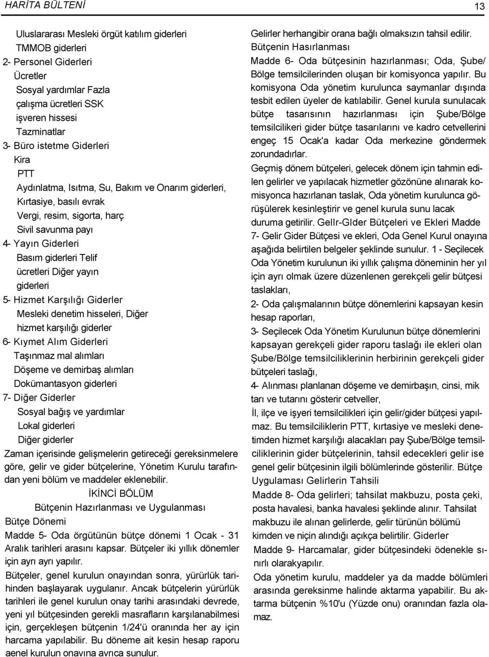 yayın giderleri 5- Hizmet Karşılığı Giderler Mesleki denetim hisseleri, Diğer hizmet karşılığı giderler 6- Kıymet Alım Giderleri Taşınmaz mal alımları Döşeme ve demirbaş alımları Dokümantasyon